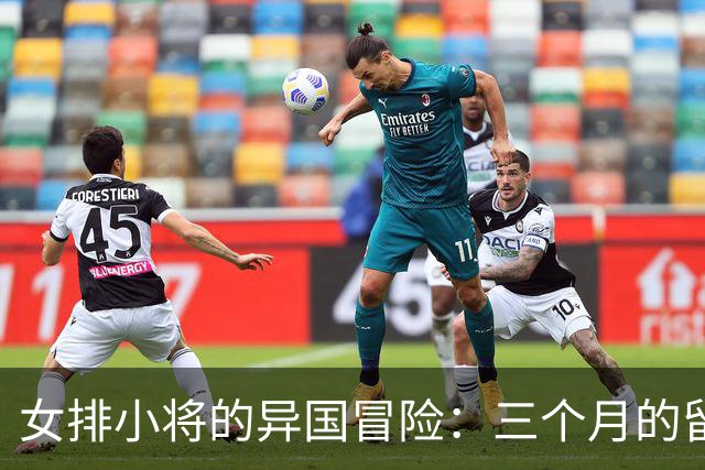 女排小将的异国冒险：三个月的留洋梦，凉了！